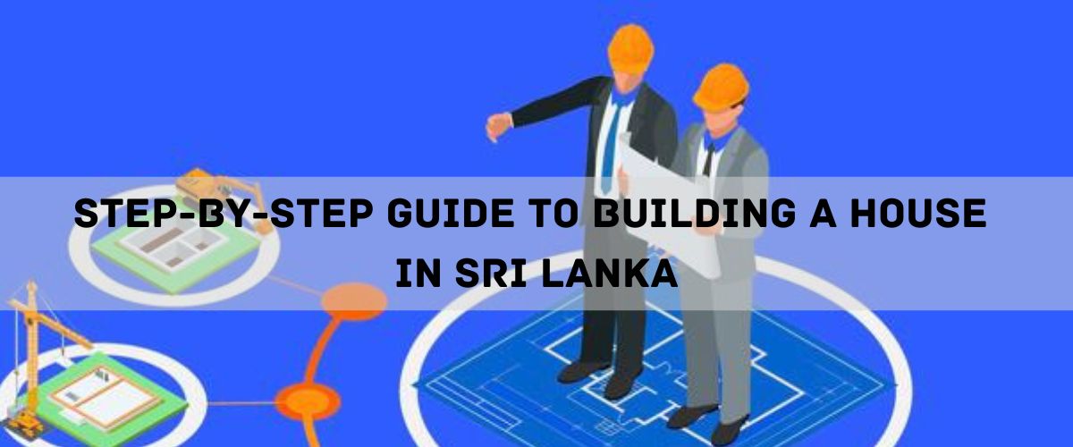 Step-by-Step Guide to Building a House in Sri Lanka
